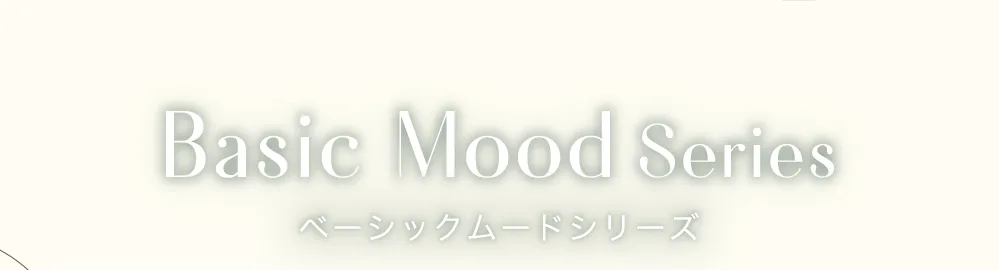 Basic Mood Series ベーシックムードシリーズ