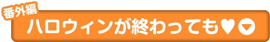 番外編ハロウィンが終わっても♥