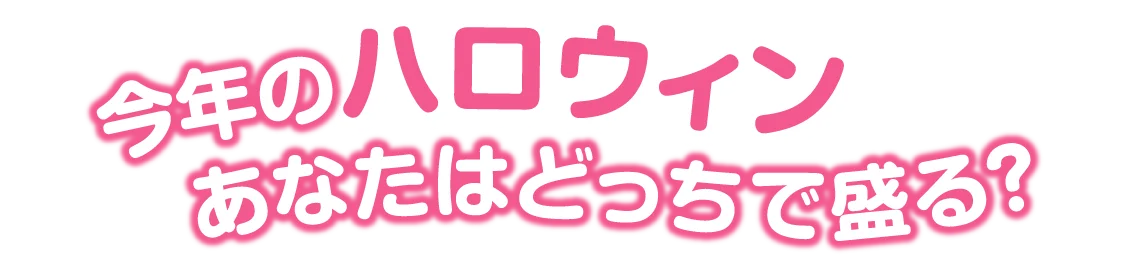 今年のハロウィンあなたはどっちで盛る?