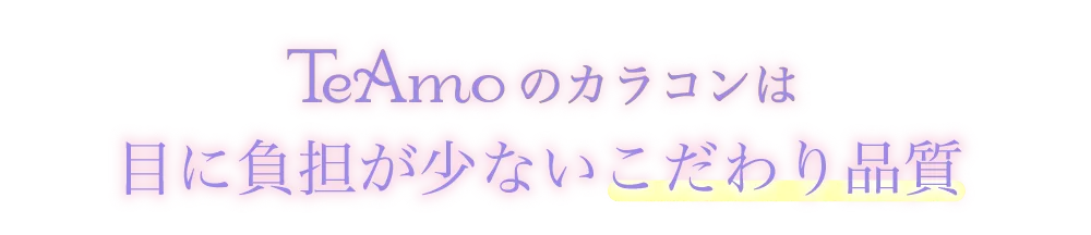 TeAmoのカラコンは目に負担が少ないこだわり品質