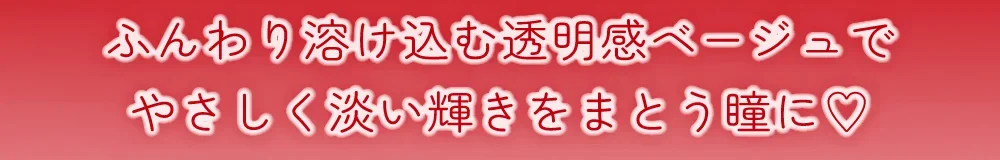 ふんわり溶け込む透明感ベージュでやさしく淡い輝きをまとう瞳に♡