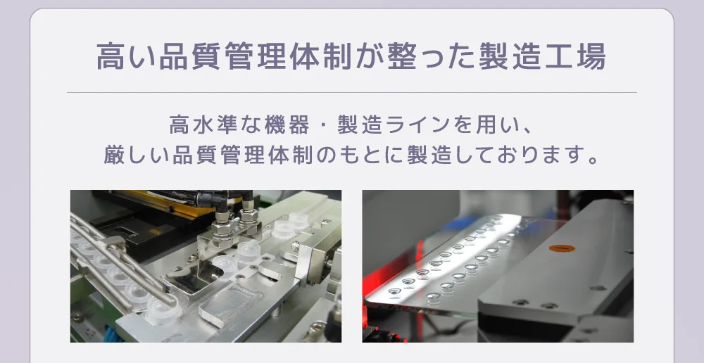 高い品質管理体制が整った製造工場 高水準な機器・製造ラインを用い、厳しい品質管理体制のもとに製造しております。
