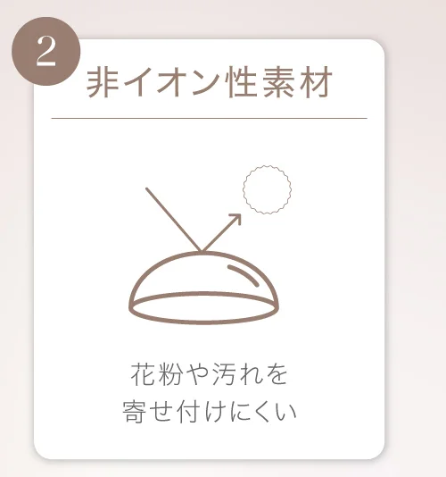 非イオン性素材 花粉や汚れを寄せ付けにくい