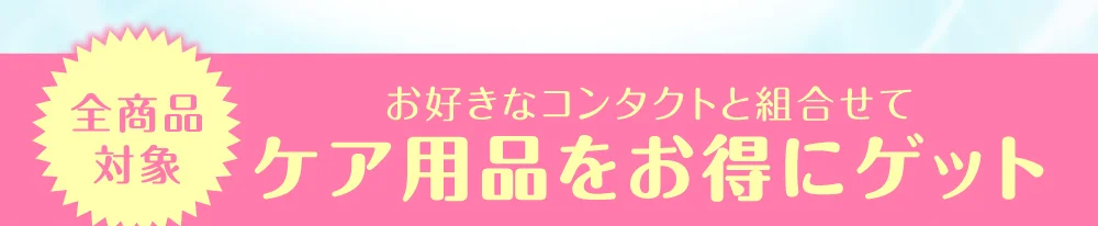 全商品対象 お好きなコンタクトと組合せて ケア用品をお得にゲット