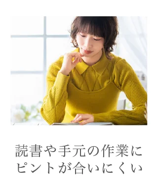 読書や手元の作業にピントが合いにくい