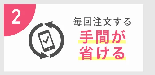 2 毎回注文する 手間が省ける