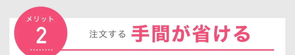 メリット2 注文する 手間が省ける